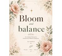 Bloom & Balance: An Undated Life Planner for Productivity, Wellness, Goal Setting, Habit Tracking, Budgeting & Self-Care