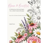 Bloom & Beautiful: 10 Relaxing Coloring Pages for a Little Creative Escape (The Little Coloring Escape Collection)