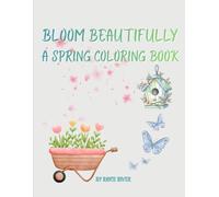 Bloom Beautifully: A Spring Coloring Book: Delightful Pages of Spring Scenes, Flowers, Birdhouses and More