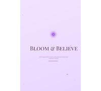 Bloom & Believe: An Affirmation, Manifestation & Healing Workbook
