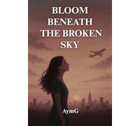 BLOOM BENEATH THE BROKEN SKY