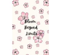 Bloom Beyond Limits Notebook: Floral Journal | 6 x 9 Lined Notebook | 120 Ruled Pages for Writing, Reflection & Goal Setting