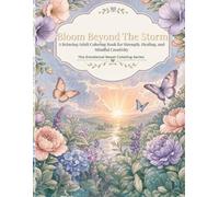 Bloom Beyond the Storm: A Relaxing Adult Coloring Book for Strength, Healing, and Mindful Creativity (The Emotional Reset Coloring Series)