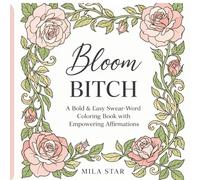 Bloom Bitch: A Bold & Easy Swear-Word Coloring Book with Empowering Affirmations