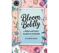Bloom Boldly - A Bold and Easy Plants and Flowers Coloring Book