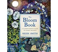 Bloom Book, The: A Flower Essence Guide to Cosmic Balance