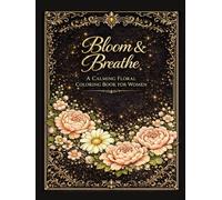 Bloom & Breathe: A Calming Floral Coloring Book for Women: Large Beautiful Flower Designs for Relaxation, Stress Relief and Mindfulness