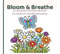 Bloom & Breathe: A Cozy Botanical Coloring Book for Adults with Bold, Easy Flower Designs - Roses, Sunflowers, Wildflowers & Garden Bouquet for Mindful Relaxation. (Petal & Bloom Coloring)