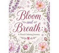 Bloom & Breathe: A Floral Coloring Journey for Calm, Creativity & Inner Peace