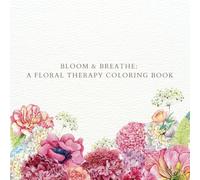 Bloom & Breathe: A Floral Therapy Coloring Book