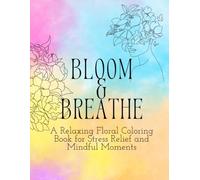 Bloom & Breathe: A Relaxing Floral Coloring Book for Stress Relief and Mindful Moments