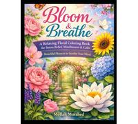 Bloom & Breathe: A Relaxing Floral Coloring Book for Stress Relief, Mindfulness & Calm - Beautiful Flowers to Soothe Your Mind