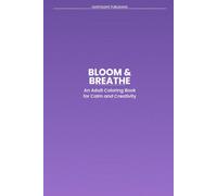Bloom & Breathe: An Adult Coloring Book for Calm and Creativity: 50 Stress-Relieving Full-Page Designs Featuring Mandalas, Botanicals, Geometric Patterns, Zentangle Animals, and Nature Scenes