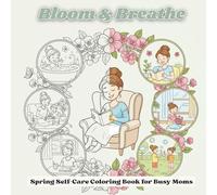 Bloom & Breathe: Spring Self-Care Coloring Book for Busy Moms: Stress Relief Coloring Pages Inspired by Motherhood
