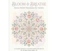 Bloom & Breathe: Stress Relief Mandalas for Adults