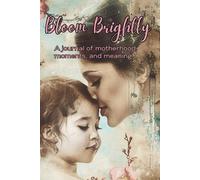 BLOOM BRIGHTLY: A journal of motherhood, moments, and meaning