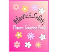 Bloom & Color : Flower Coloring Book