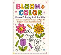 Bloom & Color: Flower Coloring Book for Kids: Fun and Easy Floral Designs for Ages 4-8 to Spark Creativity and Relaxation