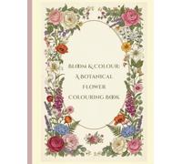 Bloom & Colour: A Botanical Flower Colouring Book