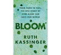 Bloom: From Food to Fuel, The Epic Story of How Algae Can Save Our World