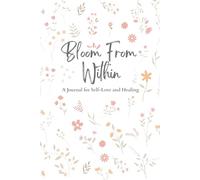 Bloom From Within: A Journal for Self-Love and Healing