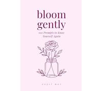 Bloom Gently: 100 Prompts to Know Yourself Again