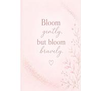 Bloom Gently, But Bloom Bravely - Journals By Falloula: Relax, unwind and release your inner thoughts