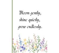 Bloom gently, shine quietly, grow endlessly.: Your Daily Journey Toward Inner Bloom