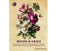 Bloom & Grace: A Grayscale Floral Coloring Book for Adults with Realistic Peonies, Roses, Lilies & Botanical Art: Elegant, Realistic Flowers in ... elegant, and directly references flowers)