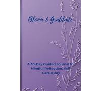 Bloom & Gratitude: A 30-Day Guided Journal for Mindful Reflection, Self-Care & Joy