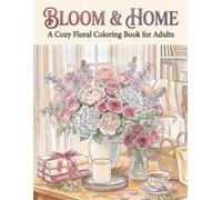 BLOOM & HOME: A Cozy Floral Coloring Book for Adults