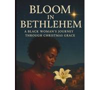 Bloom in Bethlehem: A Black Woman’s Journey Through Christmas Grace (Inspirational Christmas Bible Devotional Prayerbook)