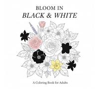 Bloom in Black and White: 100 Beautiful Black & White Floral Coloring Pages for Relaxation, Creativity, and Fun (Adults & Kids Ages 4+)