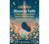 Bloom in Faith: A 366-Day Devotional for 16 Year Old Girls: 366 Christian Readings to Help Teens Seek Wisdom, Peace, and Purposeful Living