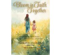 Bloom in Faith Together: A 30-Day Mother-Daughter Devotional Journey: Deepening faith, love, and connection through God’s Word