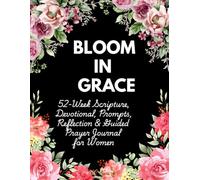 Bloom in Grace: 52-Week Scripture, Devotional, Prompts, Reflection & Guided Prayer Journal for Women