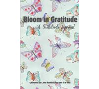 Bloom in Gratitude, A gratitude journal: Cultivating joy, one thankful page one at a time