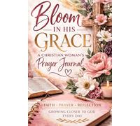 Bloom In His Grace: A Christian Woman’s Prayer Journal
