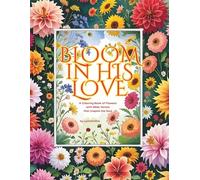 Bloom in His Love: A Coloring Book of Flowers with Bible Verses that Inspire the Soul