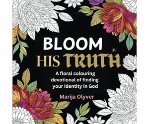 Bloom in His Truth: A floral colouring devotional of finding your identity in God
