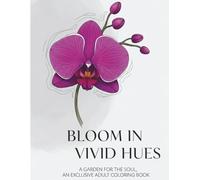 Bloom in Vivid Hues: A Garden for the Soul, An Exclusive Adult Coloring Book Featuring Intricate Illustrations of Magnificent Flowers, Secret Gardens, ... Stress Relief, and Awaken Your Creativity