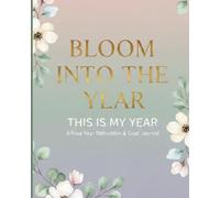 Bloom Into the Year: This Is My Year - New Year Reflection & Goal Journal with Habit Tracker, Monthly & Weekly Planners, Vision Board, Gratitude & Achievements | 120 Pages, 8x10 Matte