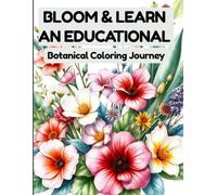 Bloom & Learn An Educational Botanical Coloring Journey: 40 Beautiful Flowers with Labeled Parts and Fun Facts to Color and Discover the Wonders of Nature