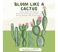 Bloom Like A Cactus: Simple Wisdom for Building Resilience, Protecting Your Peace, and Growing Through Life's Prickly Seasons
