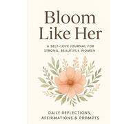Bloom Like Her: A Self-Love Journal for Strong, Beautiful Women: Daily Reflections, Affirmations & Prompts to Help You Grow with Confidence and Grace