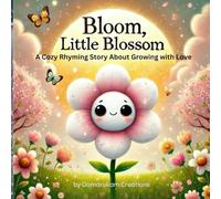 Bloom Little Blossom: A Cozy Rhyming Story About Growing with Love