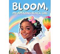 Bloom, My Amazing Black Girl: Inspiring Stories for Young African American Girls to Empower Them to Chase Their Dreams and Build Self-Confidence (Ages 6-10)