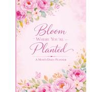 Bloom Planner The Ultimate Mom’s Daily & Monthly Planner For Christian Moms: 3 Month Planner/ Organizer with 2 Devotionals and Scripture Verses on each page for Home, Kids, Budget & Self-Care