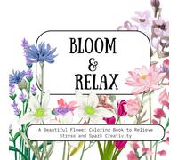 Bloom & Relax: A Beautiful Flower Coloring Book for Adults to Relieve Stress and Spark Creativity