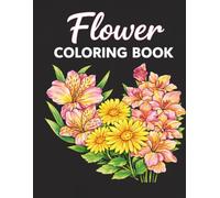 Bloom & Relax: A Flower Coloring Book: Easy & Detailed Flower Designs for Relaxation